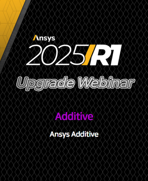 [Ansys 2025 R1 Upgrade Webinar] Ansys Additive