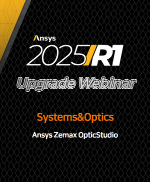 [Ansys 2025 R1 Upgrade Webinar] Ansys Zemax OpticStudio®