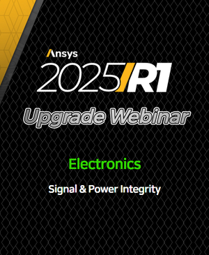 [Ansys 2025 R1 Upgrade Webinar]  Signal & Power Integrity